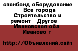 спанбонд оБорудование - Все города Строительство и ремонт » Другое   . Ивановская обл.,Иваново г.